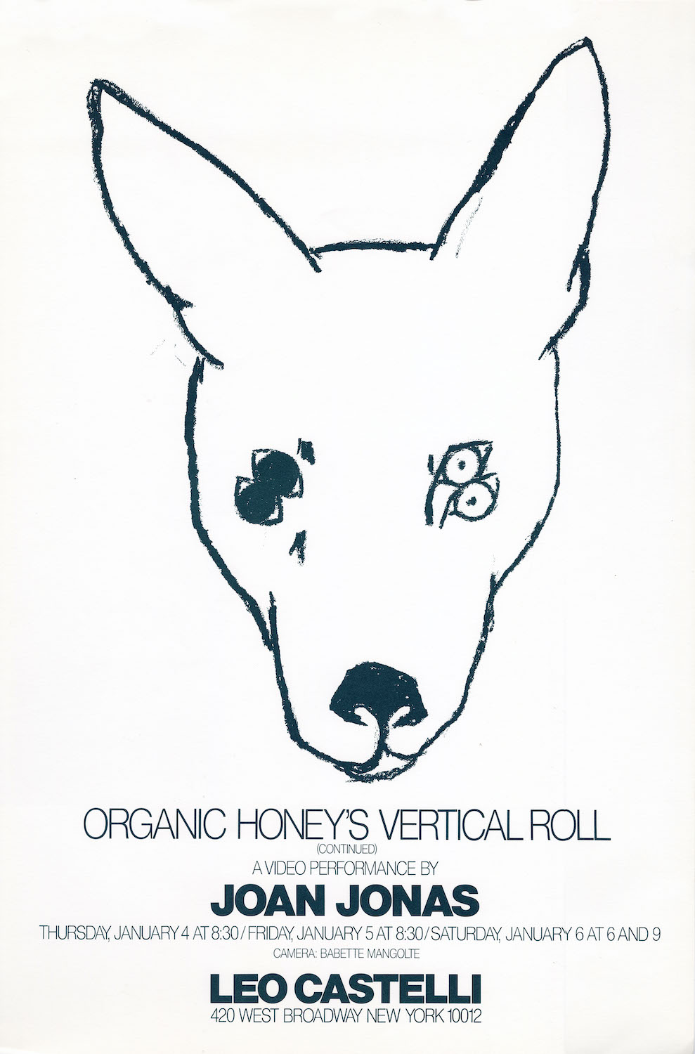 Poster for Jonas’s performance of Organic Honey’s Vertical Roll at Leo Castelli Gallery with a drawing of a four-eyed dog. Poster text reads: “Organic Honey’s Vertical Roll (Continued). A Video Performance by Joan Jonas. Thursday, January 4 at 8:30/Friday, January 5 at 8:30/Saturday, January 6 at 6 and 9. Camera Babette Mangolte. Leo Castelli. 420 West Broadway, New York 10012.”